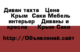 Диван-тахта › Цена ­ 5 000 - Крым, Саки Мебель, интерьер » Диваны и кресла   . Крым,Саки